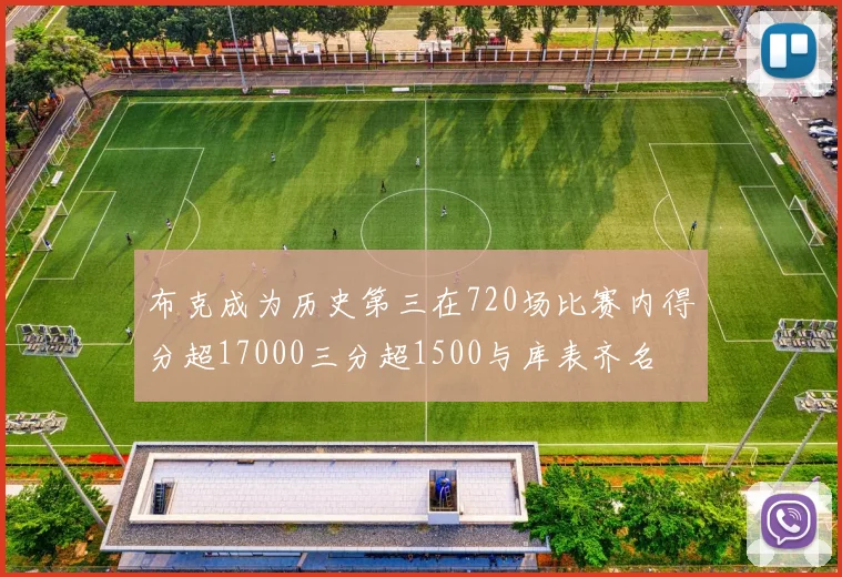 布克成为历史第三在720场比赛内得分超17000三分超1500与库表齐名