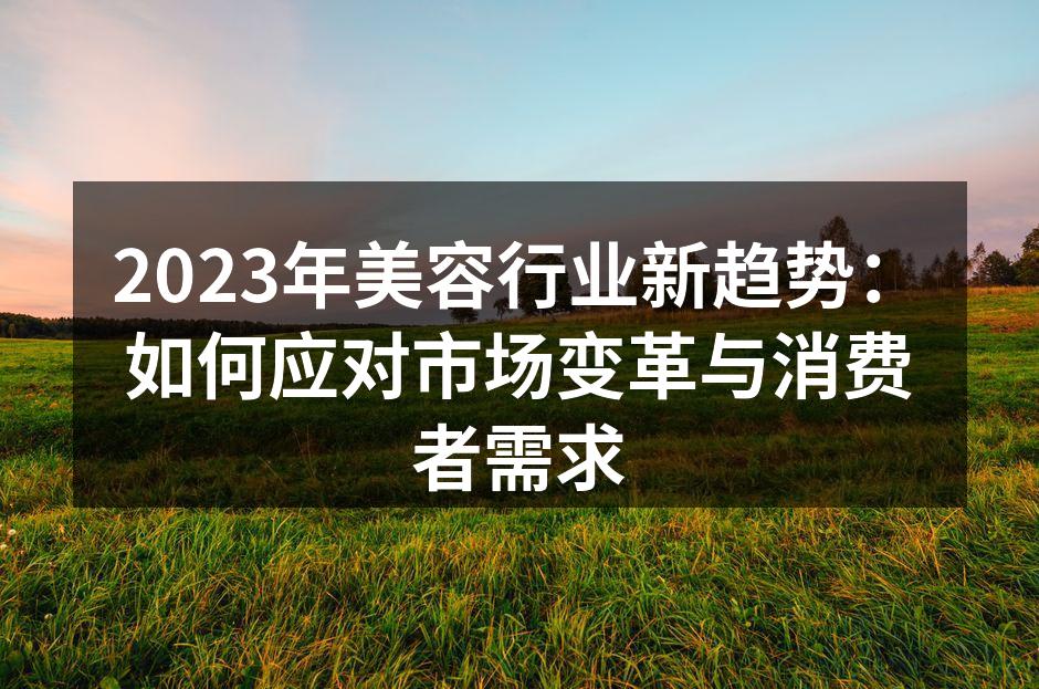 2023年美容行业新趋势：如何应对市场变