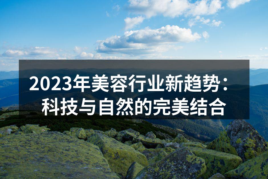 2023年美容行业新趋势：科技与自然的完